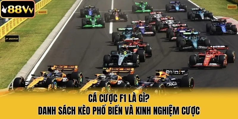Cá Cược F1 Là Gì? Danh Sách Kèo Phổ Biến Và Kinh Nghiệm Cược