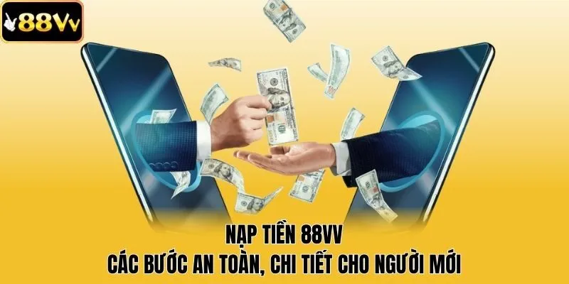 Nạp Tiền 88vv - Các Bước An Toàn, Chi Tiết Cho Người Mới